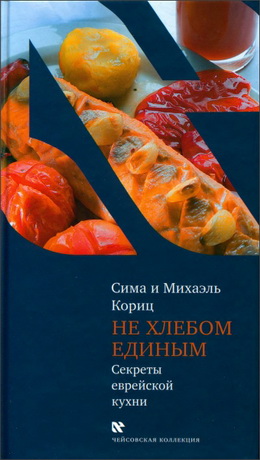 Михаэль и Сима Кориц - Не хлебом единым. Секреты еврейской кухни