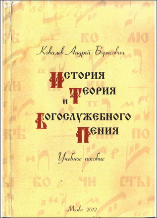 Андрей Борисович Ковалев - История и теория богослужебного пения: учебное пособие