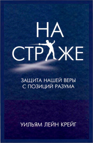 Уильям Лейн Крейг - На страже - Защита нашей веры с позиций разума