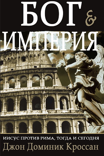 Джон Доминик Кроссан - Бог и империя. Иисус против Рима, тогда и сегодня