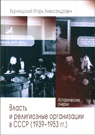 Игорь Александрович Курляндский - Власть и религиозные организации в СССР (1939-1953 гг.). Исторические очерки