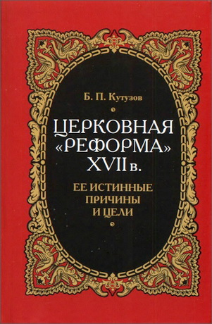 Кутузов Борис - Церковная «реформа» XVII века: ее истинные причины и цели