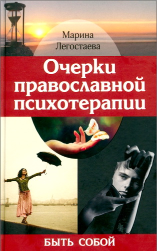 Марина Вениаминовна Легостаева - Очерки православной психотерапии. Быть собой