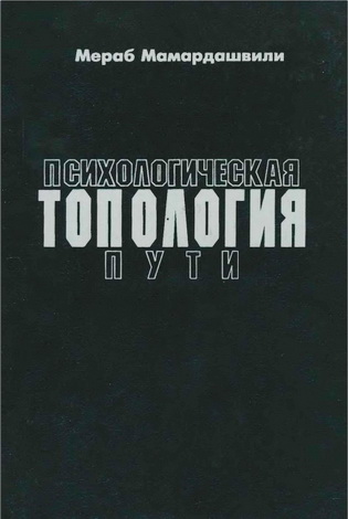 Мераб Константинович Мамардашвили – Психологическая топология пути