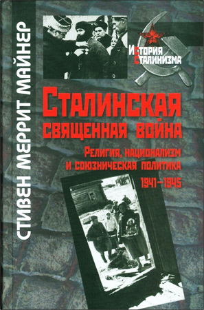 Стивен Меррит Майнер - Сталинская священная война. Религия, национализм и союзническая политика. 1941-1945