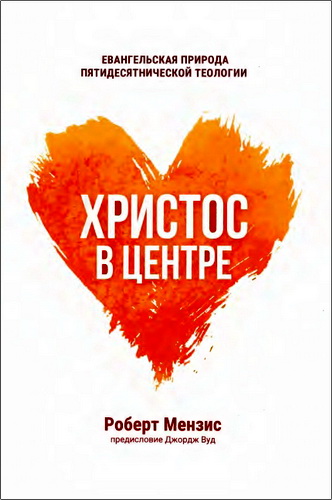 Роберт Мензис - Христос в центре - евангельская природа пятидесятнической теологии