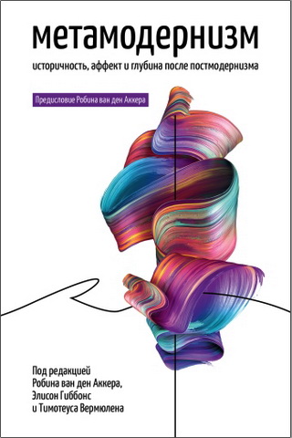 Метамодернизм. Историчность, Аффект и Глубина после постмодернизма