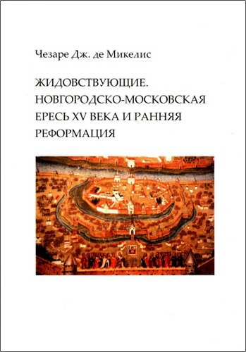 Чезаре де Микелис - Жидовствующие - Новгородско-московская ересь XV века и ранняя Реформация