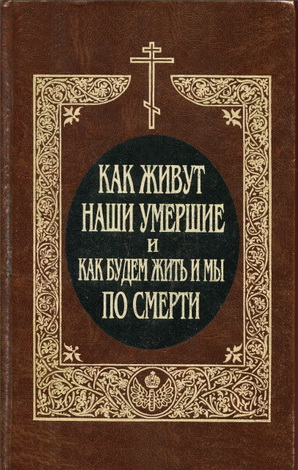 Монах Митрофан - Как живут наши умершие и как будем жить и мы по смерти - По учению православной церкви, по предчувствию общечеловеческого духа и выводам науки