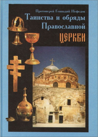 Протоиерей Геннадий Нефедов - Таинства и обряды Православной Церкви