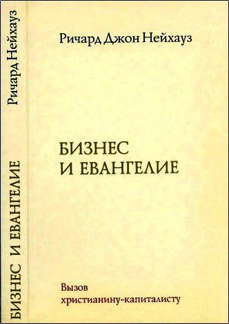 Ричард Джон Нейхауз - Бизнес и Евангелие. Вызов христианину-капиталисту