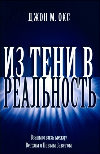 Джон Окс - Из тени в реальность - Взаимосвязь между Ветхим и Новым Заветом 