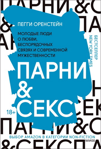 Пегги Оренстейн - Парни и секс. Молодые люди о любви, беспорядочных связях и современной мужественности