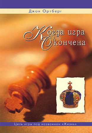 Когда игра окончена - Джон Ортберг