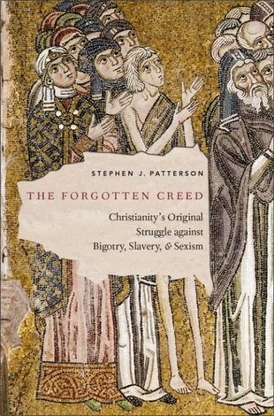 Stephen J. Patterson - The Forgotten Creed. Christianity's Original Struggle against Bigotry, Slavery, and Sexism