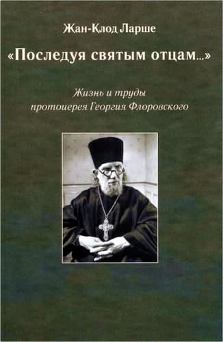 Ларше - Последуя святым отцам - Жизнь Георгия Флоровского