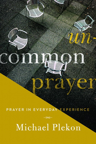 Michael Plekon - Uncommon Prayer: Prayer in Everyday Experience