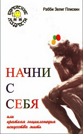 Начни с себя, или Краткая энциклопедия искусства жить - Рабби Зелиг Плискин