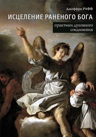 Джеффри Рафф - Исцеление раненого Бога: практики духовного соединения