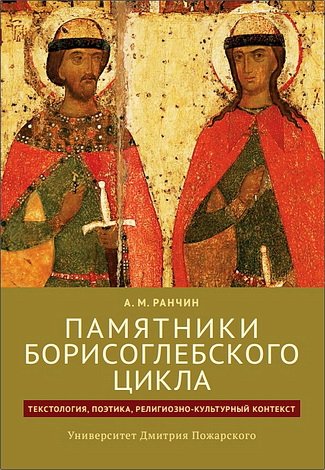 Ранчин Андрей Михайлович - Памятники Борисоглебского цикла: текстология, поэтика, религиозно-культурный контекст