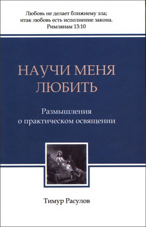 Тимур Расулов - Научи меня любить - Размышления о практическом освящении