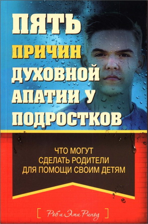 Роб и Эми Риноу - Пять причин духовной апатии у подростков - Что могут сделать родители для помощи своим детям