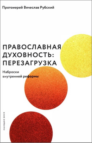 Протоиерей Вячеслав Рубский - Православная духовность: перезагрузка. Наброски внутренней реформы