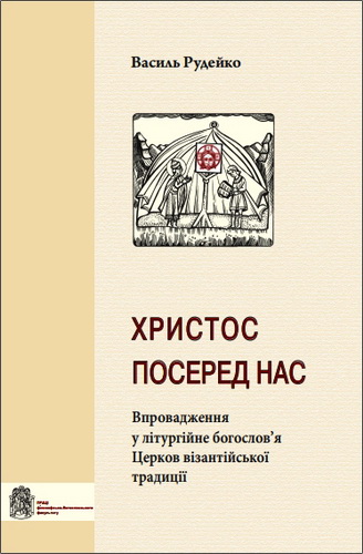 Христос посеред нас - Впровадження у літургійне богослов’я Церков візантійської традиції - Василь Рудейко