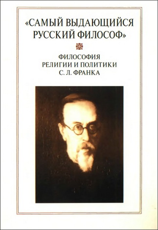 Самый выдающийся русский философ»: Философия религии и политики С. Л. Франка