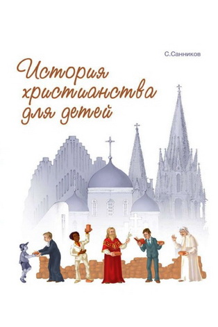 Сергей Викторович Санников - История христианства для детей