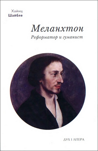 Филипп Меланхтон - реформатор и гуманист - Хайнц Шайбле