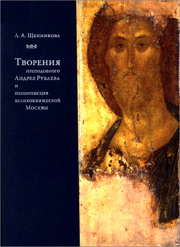 Людмила Александровна Щенникова - Творения преподобного Андрея Рублева и иконописцев великокняжеской Москвы