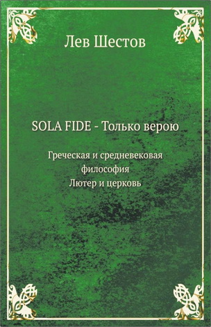 Лев  Шестов - SOLA FIDE – только верою -  Греческая и Средневековая философия - Лютер и Церковь