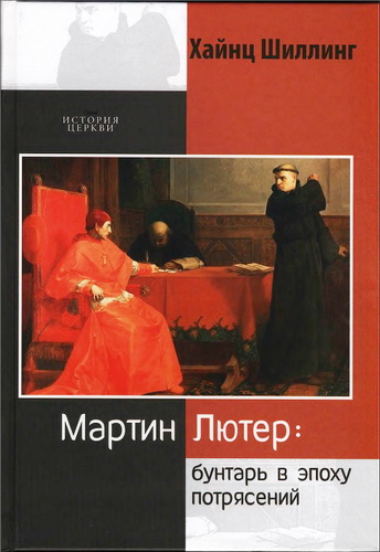 Хайнц Шиллинг - Мартин Лютер. Бунтарь в эпоху потрясений