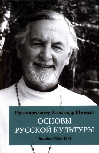 Протопресвитер Александр Шмеман : Основы русской культуры. Беседы 1970 - 1971