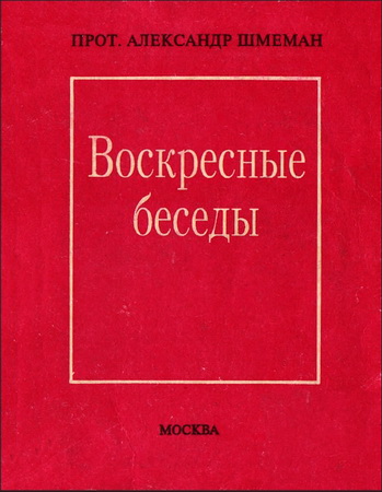 Протопресвитер Александр Шмеман – Воскресные беседы
