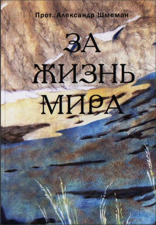 Протопресвитер Александр Шмеман - За жизнь мира