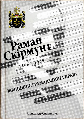Аляксандр Смалянчук - Раман Скірмунт (1868–1939) - жыццяпіс грамадзяніна Краю