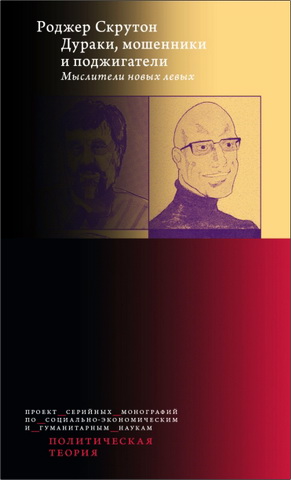 Роджер Скрутон - Дураки, мошенники и поджигатели - Мыслители новых левых