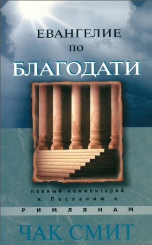 Чак Смит - Евангелие по благодати - Полный комментарий к Посланию к Римлянам