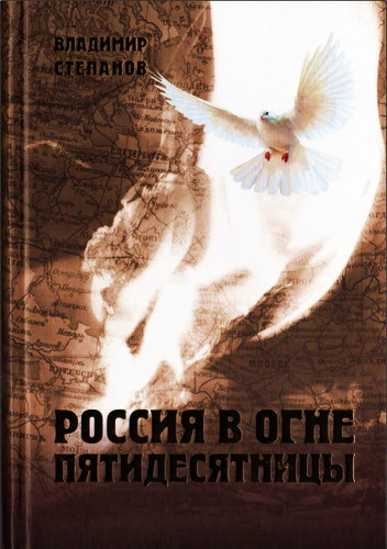 Владимир Андреевич Степанов - Россия в огне Пятидесятницы: обзор всемирной истории Церкви, история раннего русского пятидесятничества и церкви евангельских христиан в духе апостолов