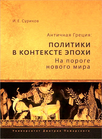 И. Е. Суриков - Античная Греция: политики в контексте эпохи. На пороге нового мира