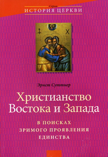 Эрнст Суттнер - Христианство Востока и Запада - В поисках зримого проявления единства