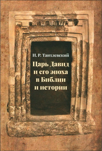 Игорь Романович Тантлевский - Царь Давид и его эпоха в Библии и истории