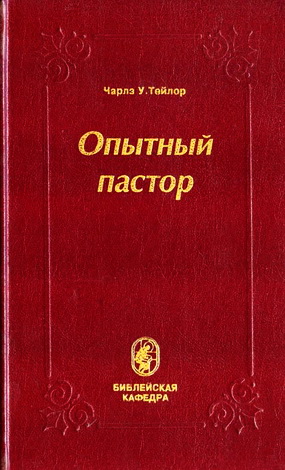 Чарлз У. Тейлор - Опытный пастор - Пасторское служение как практическое применение богословия