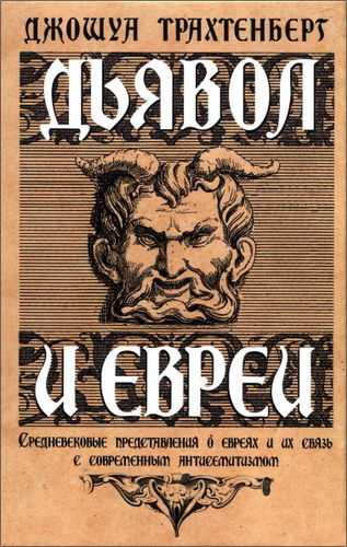 Джошуа Трахтенберг - Дьявол и евреи. Средневековые представления о евреях и их связь с современным антисемитизмом