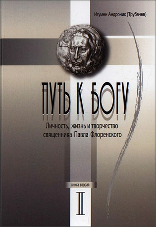 Андроник (Трубачев), игумен - Путь к Богу. Личность, жизнь и творчество священника Павла Флоренского. Книга 2