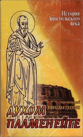 Вячеслав Тулупов - Духом пламенейте - История апостольского века
