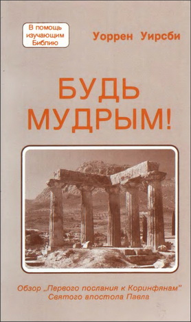 Уоррен Уирсби - Будь мудрым - Обзор Первого послания к Коринфянам