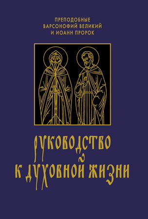 Преподобные Варсонофий Великий и Иоанн Пророк - Руководство к духовной жизни в ответах на вопрошания учеников
